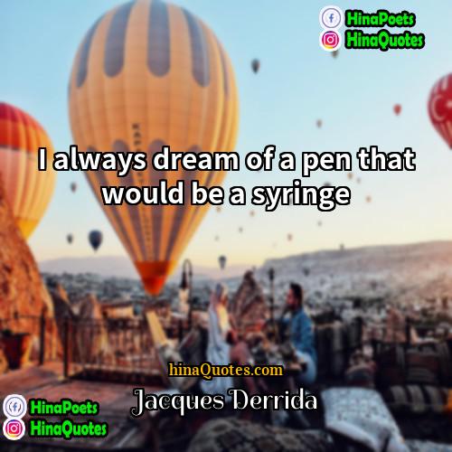 Jacques Derrida Quotes | I always dream of a pen that